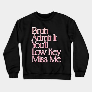 Admit It You'll Low Key Miss Me Bruh Funny Last Day of School Gift For Teachers, Great For Men and Women Crewneck Sweatshirt